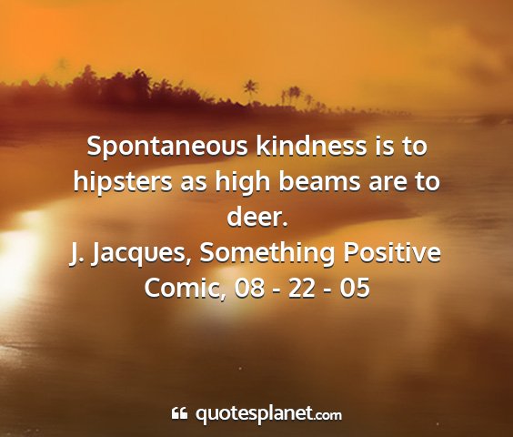 J. jacques, something positive comic, 08 - 22 - 05 - spontaneous kindness is to hipsters as high beams...