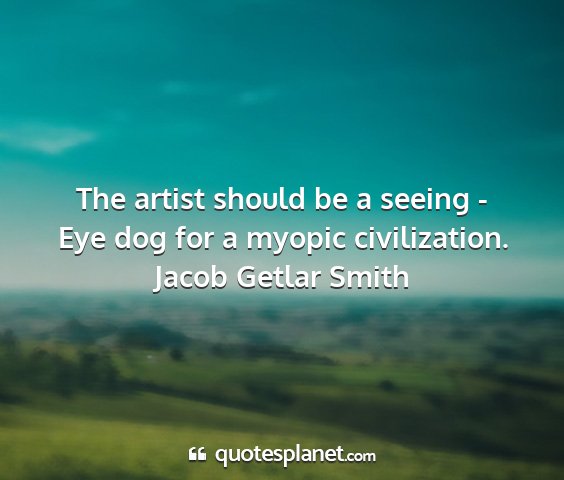 Jacob getlar smith - the artist should be a seeing - eye dog for a...