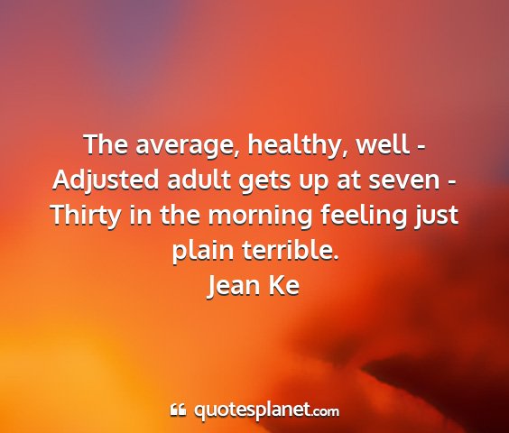 Jean ke - the average, healthy, well - adjusted adult gets...