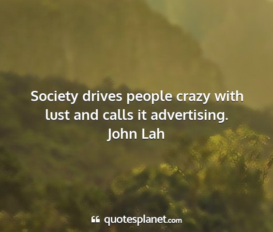 John lah - society drives people crazy with lust and calls...