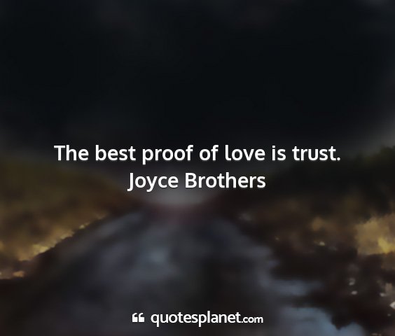 Joyce brothers - the best proof of love is trust....