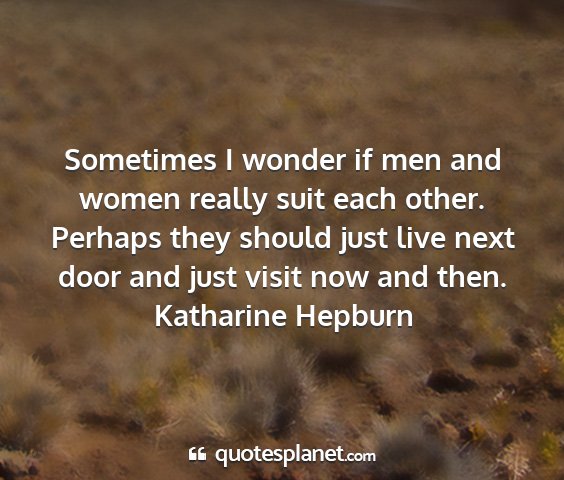Katharine hepburn - sometimes i wonder if men and women really suit...