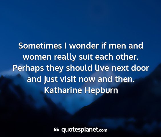 Katharine hepburn - sometimes i wonder if men and women really suit...
