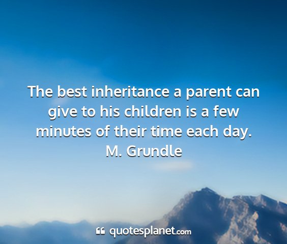 M. grundle - the best inheritance a parent can give to his...