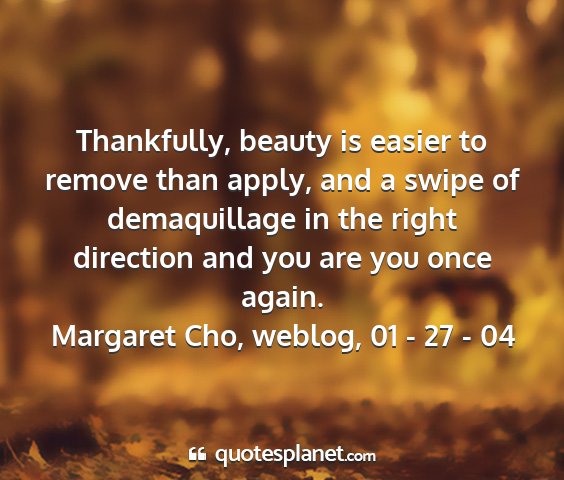 Margaret cho, weblog, 01 - 27 - 04 - thankfully, beauty is easier to remove than...
