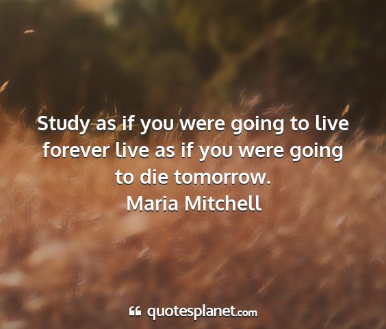 Maria mitchell - study as if you were going to live forever live...