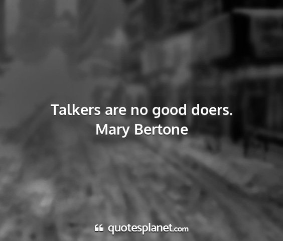 Mary bertone - talkers are no good doers....