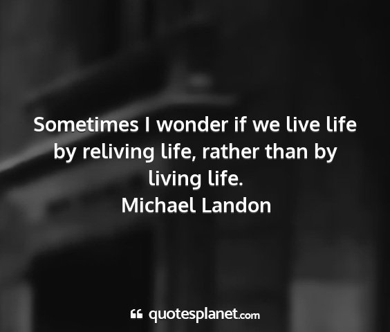 Michael landon - sometimes i wonder if we live life by reliving...