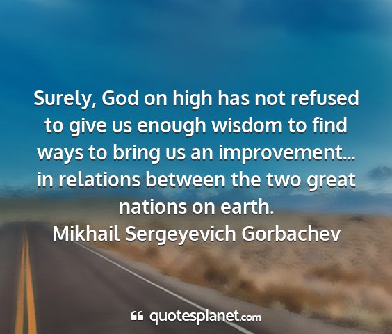 Mikhail sergeyevich gorbachev - surely, god on high has not refused to give us...