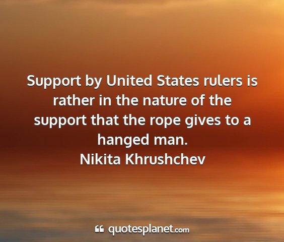 Nikita khrushchev - support by united states rulers is rather in the...