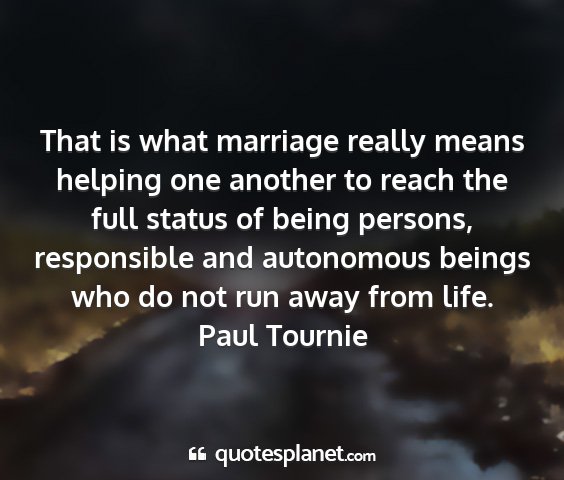 Paul tournie - that is what marriage really means helping one...