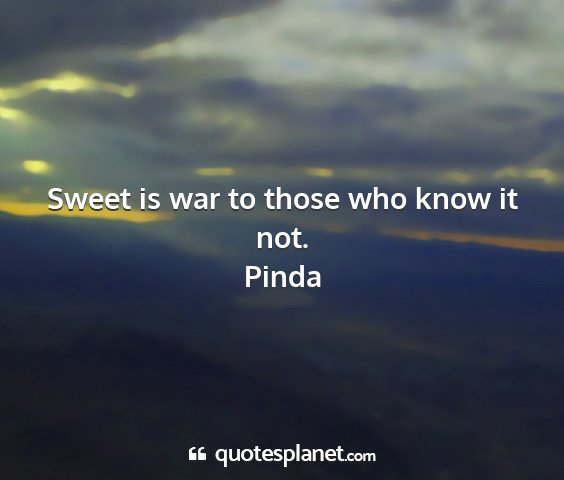 Pinda - sweet is war to those who know it not....