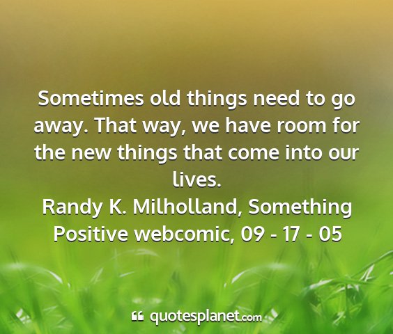 Randy k. milholland, something positive webcomic, 09 - 17 - 05 - sometimes old things need to go away. that way,...