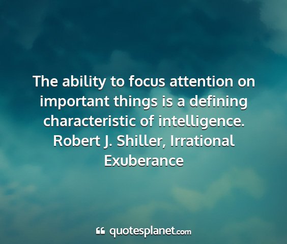 Robert j. shiller, irrational exuberance - the ability to focus attention on important...