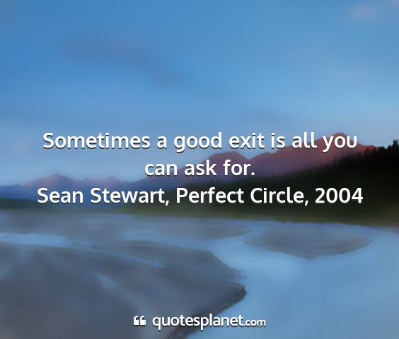 Sean stewart, perfect circle, 2004 - sometimes a good exit is all you can ask for....