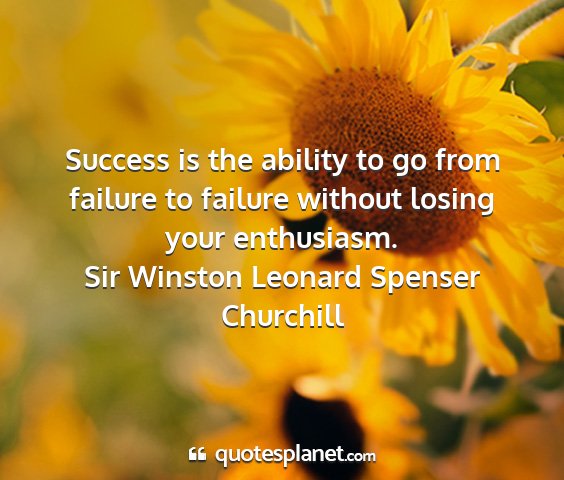 Sir winston leonard spenser churchill - success is the ability to go from failure to...