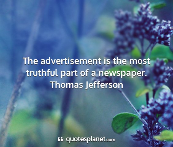 Thomas jefferson - the advertisement is the most truthful part of a...