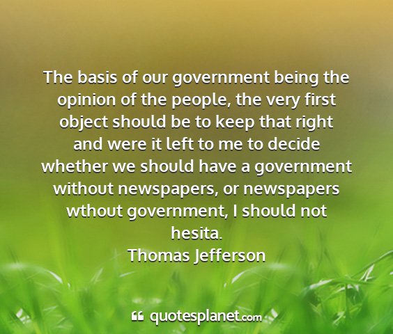 Thomas jefferson - the basis of our government being the opinion of...