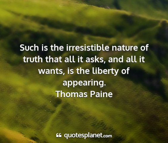 Thomas paine - such is the irresistible nature of truth that all...