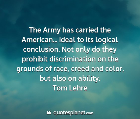 Tom lehre - the army has carried the american... ideal to its...