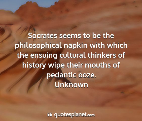 Unknown - socrates seems to be the philosophical napkin...