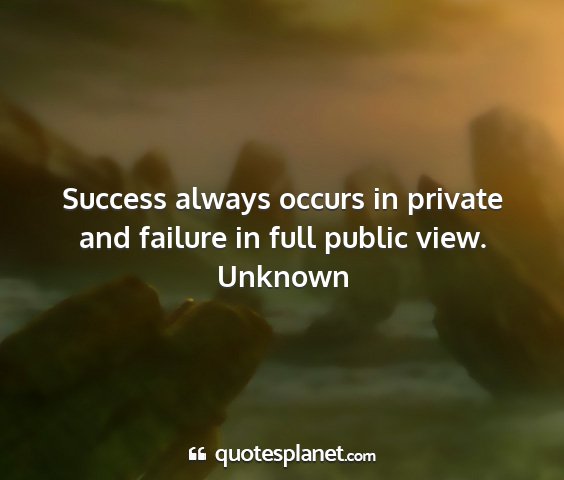 Unknown - success always occurs in private and failure in...