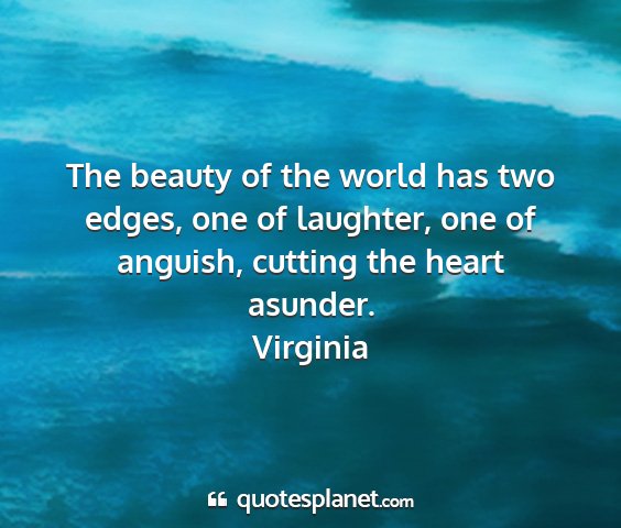 Virginia - the beauty of the world has two edges, one of...