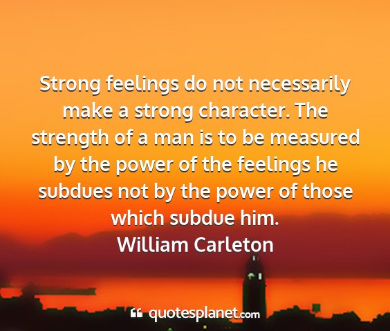 William carleton - strong feelings do not necessarily make a strong...