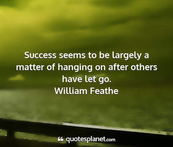 William feathe - success seems to be largely a matter of hanging...