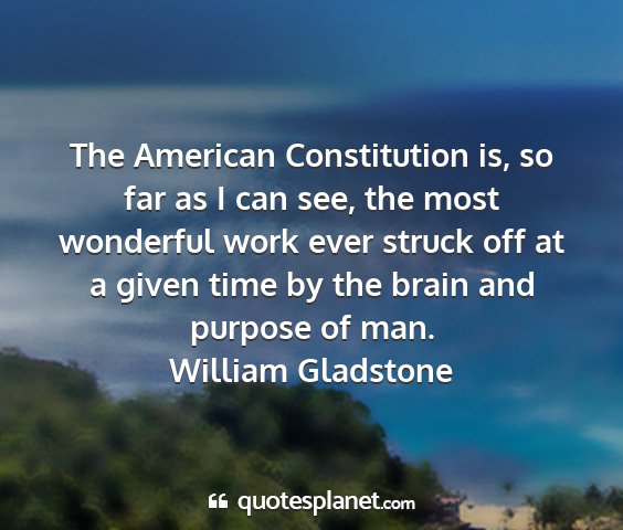 William gladstone - the american constitution is, so far as i can...
