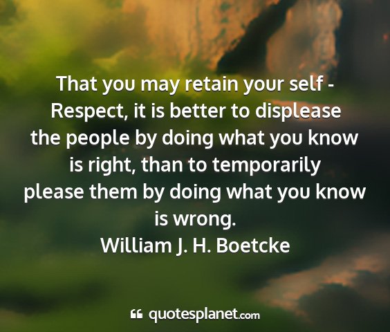 William j. h. boetcke - that you may retain your self - respect, it is...