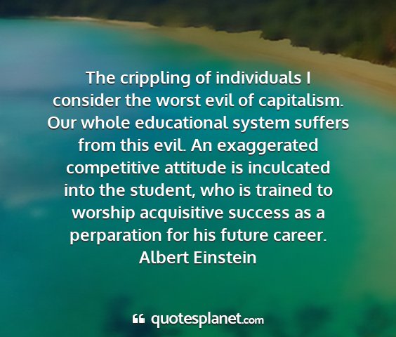 Albert einstein - the crippling of individuals i consider the worst...