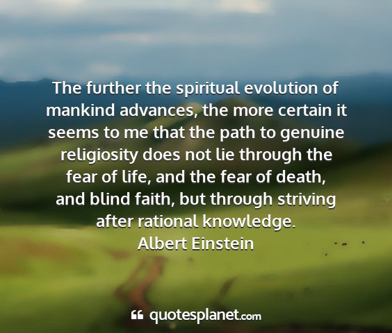 Albert einstein - the further the spiritual evolution of mankind...