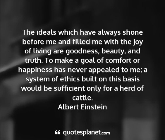 Albert einstein - the ideals which have always shone before me and...