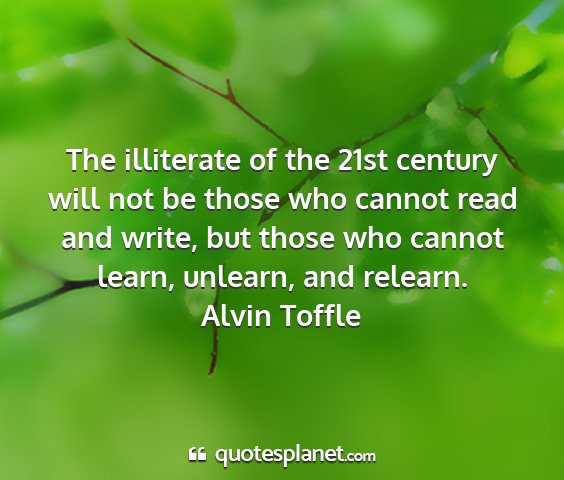 Alvin toffle - the illiterate of the 21st century will not be...