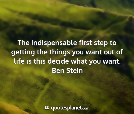 Ben stein - the indispensable first step to getting the...