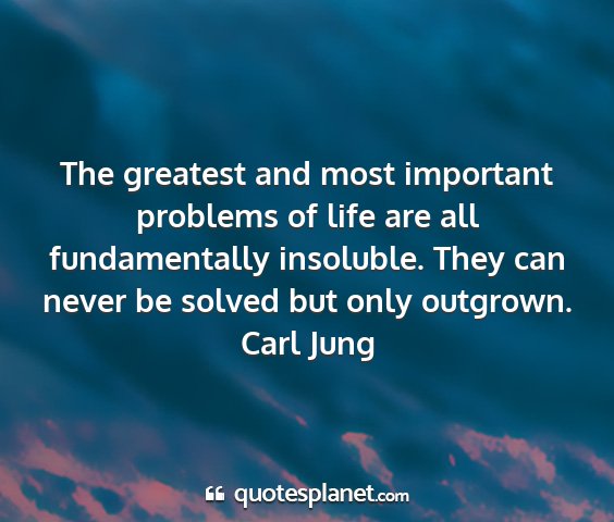 Carl jung - the greatest and most important problems of life...