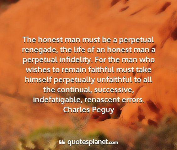 Charles peguy - the honest man must be a perpetual renegade, the...