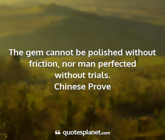 Chinese prove - the gem cannot be polished without friction, nor...