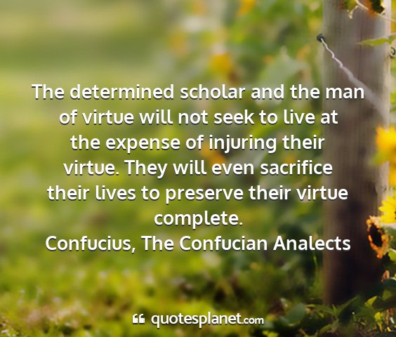 Confucius, the confucian analects - the determined scholar and the man of virtue will...