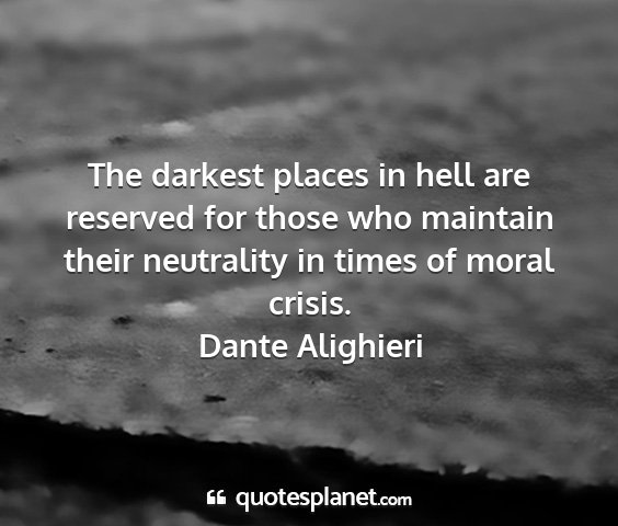 Dante alighieri - the darkest places in hell are reserved for those...