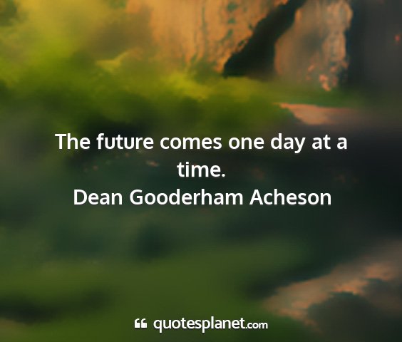 Dean gooderham acheson - the future comes one day at a time....