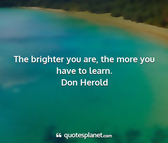 Don herold - the brighter you are, the more you have to learn....