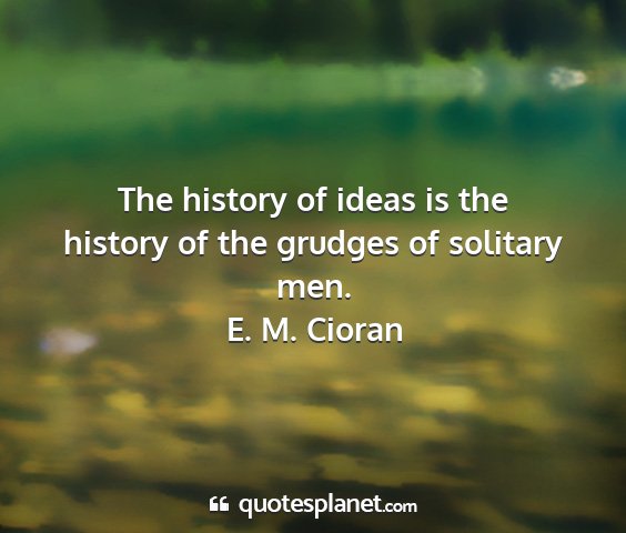 E. m. cioran - the history of ideas is the history of the...