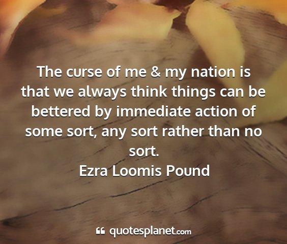 Ezra loomis pound - the curse of me & my nation is that we always...