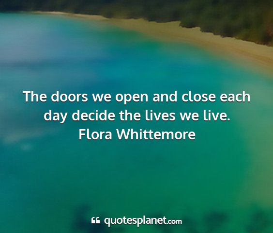Flora whittemore - the doors we open and close each day decide the...