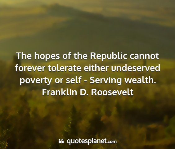 Franklin d. roosevelt - the hopes of the republic cannot forever tolerate...