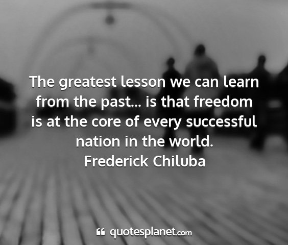 Frederick chiluba - the greatest lesson we can learn from the past......