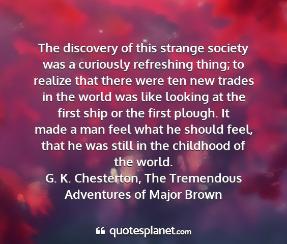 G. k. chesterton, the tremendous adventures of major brown - the discovery of this strange society was a...