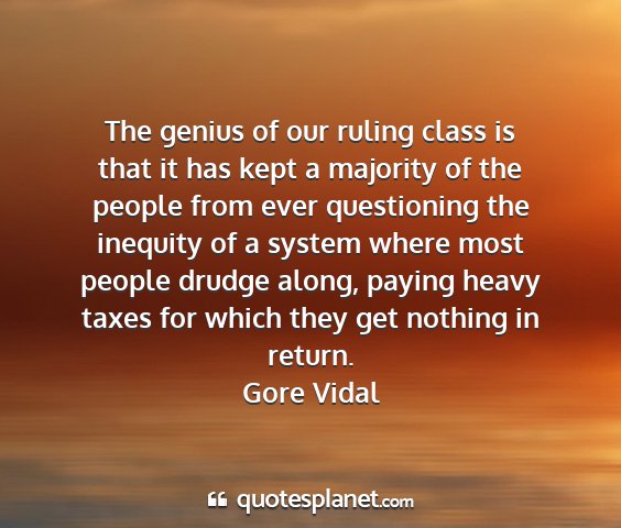 Gore vidal - the genius of our ruling class is that it has...